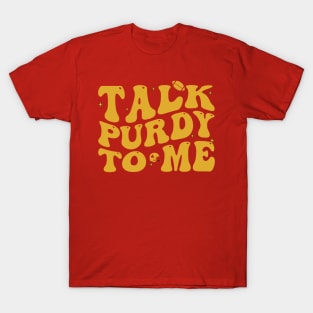 Talk Purdy To Me Purdy Feeling Purdy Good Meme T-Shirt